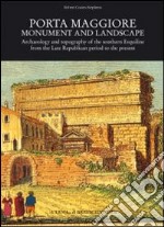 Porta Maggiore. Monument and landscape. Ediz. inglese libro