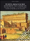 Porta Maggiore. Monument and landscape. Ediz. inglese libro