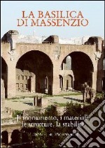 La Basilica di Massenzio. I monumenti, i materiali, le strutture, la stabilità. Atti del Convegno libro