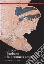 Il greco, il barbaro e la ceramica attica. Immaginario del diverso, processi di scambio e autorappresentazione degli indigeni libro