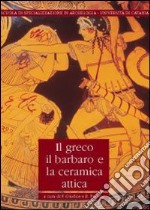 Il greco, il barbaro e la ceramica attica. Immaginario del diverso, processi di scambio e autorappresentazione degli indigeni. Vol. 3: Atti del convegno internazionale di studi libro