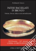 Patere bacellate in bronzo. Oriente, Grecia, Italia in età orientalizzante. Ediz. illustrata