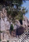I santuari di Asclepio in Grecia. Ediz. illustrata libro