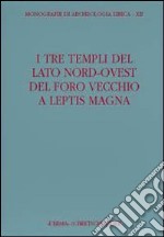 I tre templi del lato nord ovest Foro Vecchio di Leptis Magna libro