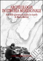 Archeologia in Etruria meridionale. Atti delle Giornate di studio in ricordo di Mario Moretti (Civita Castellana, 14-15 novembre 2003)