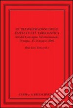 Le trasformazioni delle élites in età tardoantica. Atti del convegno internazionale di Perugia, 15-16 marzo 2004 libro