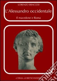 L'Alessandro occidentale. Il Macedone e Roma