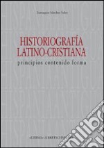 Historiografia latino-cristiana. Principios, contenido, forma libro