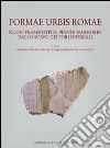 Formae urbis Romae. Nuovi frammenti di piante marmoree dallo scavo dei Fori Imperiali libro