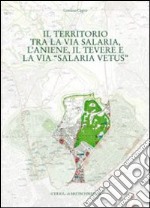 Il territorio tra la via Salaria, l'Aniene, il Tevere e la via Salaria vetus