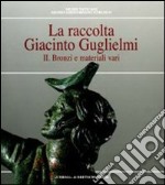 La raccolta Giacinto Guglielmi. Ediz. illustrata. Vol. 2: Bronzi e materiali vari