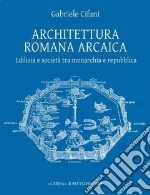 Architettura romana arcaica. Edilizia e società tra monarchia e Repubblica