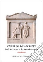 Vivere da democratici. Studi su Lisia e la democrazia ateniese libro