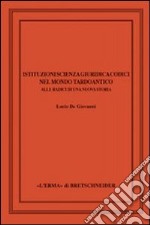 Istituzioni, scienza giuridica, codici nel mondo tardoantico. Alle radici di una nuova storia libro