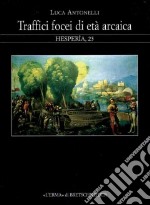 Traffici focei di età arcaica. Dalla scoperta dell'Occidente alla battaglia del mare Sardonio libro