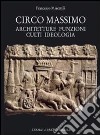 Circo Massimo. Architetture, funzioni, culti, ideologia libro di Marcattili Francesco