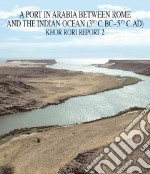 Khor Rori report. A port in Arabia between Rome and the Indian ocean libro