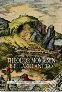 Theodor Mommsen e il Lazio antico. Giornata di studi in memoria dell'illustre storico, epigrafista e giurista