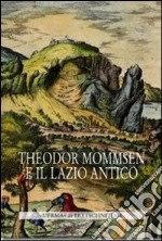 Theodor Mommsen e il Lazio antico. Giornata di studi in memoria dell'illustre storico, epigrafista e giurista libro