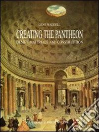 Creating the Pantheon. Design, materials and construction libro