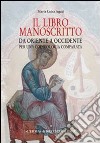 Il libro manoscritto. Da Oriente a Occidente. Per una codicologia comparata libro