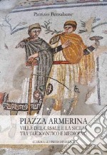 Piazza Armerina. Villa del Casale e la Sicilia tra tardoantico e medioevo libro