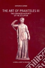 The art of Praxiteles. Ediz. illustrata. Vol. 3: The Advanced Maturity of the Sculptor