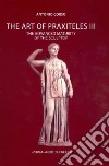 The art of Praxiteles. Ediz. illustrata. Vol. 3: The Advanced Maturity of the Sculptor libro