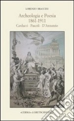 Archeologia e poesia 1861-1911. Carducci, Pascoli, D'Annunzio