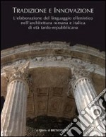 Tradizione e innovazione. L'elaborazione del linguaggio ellenistico nell'architettura romana e italica di età tardo repubblicana libro