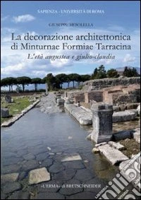 La decorazione architettonica di Minturnae Formiae Tarracina. L'età augustea e giulio-claudia. Ediz. illustrata. Con CD-ROM