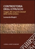 Controstoria degli etruschi. Viaggio alle sorgenti orientali della civiltà romana libro