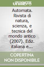 Automata. Rivista di natura, scienza, e tecnica del mondo antico (2007). Ediz. italiana e inglese. Vol. 2 libro