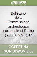 Bullettino della Commissione archeologica comunale di Roma (2006). Vol. 107 libro