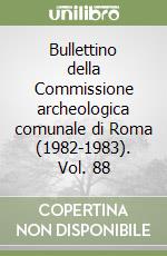 Bullettino della Commissione archeologica comunale di Roma (1982-1983). Vol. 88 libro