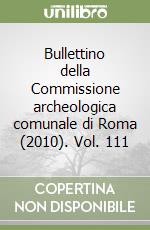 Bullettino della Commissione archeologica comunale di Roma (2010). Vol. 111 libro