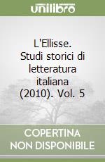 L'Ellisse. Studi storici di letteratura italiana (2010). Vol. 5 libro