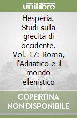 Hesperìa. Studi sulla grecità di occidente. Vol. 17: Roma, l'Adriatico e il mondo ellenistico libro