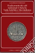 Il radicamento dei culti tradizionali in Italia fra tarda antichità e Alto Medioevo. Fonti letterarie e testimonianze archeologiche libro