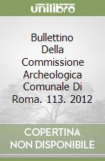 Bullettino Della Commissione Archeologica Comunale Di Roma. 113. 2012 libro