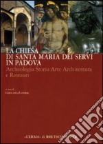 La chiesa di Santa Maria dei Servi in Padova. Archeologia storia arte architettura e restauri. Ediz. illustrata