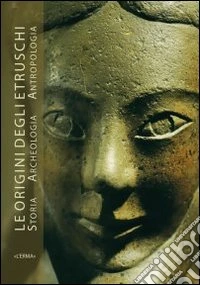 Le origine degli Etruschi. Storia archeologia antropologia. Atti del Convegno. Ediz. illustrata libro