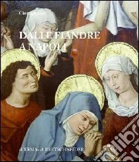 Dalle Fiandre a Napoli. Committenza artistica, politica, diplomazia al tempo di Alfonso il Magnanimo e Filippo il Buono. Ediz. illustrata