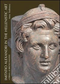 Imitatio Alexandri in the hellenistic art. Ediz. illustrata libro