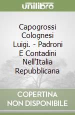 Capogrossi Colognesi Luigi. - Padroni E Contadini Nell'Italia Repubblicana libro