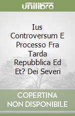 Ius Controversum E Processo Fra Tarda Repubblica Ed Et? Dei Severi libro
