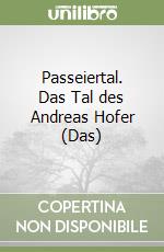 Passeiertal. Das Tal des Andreas Hofer (Das) libro