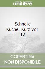 Schnelle Küche. Kurz vor 12 libro