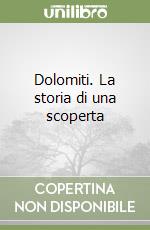 Dolomiti. La storia di una scoperta libro