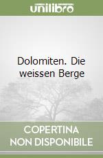 Dolomiten. Die weissen Berge libro